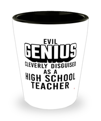 Funny High School Teacher Shot Glass Evil Genius Cleverly Disguised As A High School Teacher