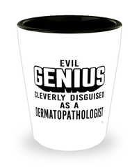 Funny Dermatopathologist Shot Glass Evil Genius Cleverly Disguised As A Dermatopathologist