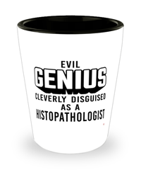 Funny Histopathologist Shot Glass Evil Genius Cleverly Disguised As A Histopathologist