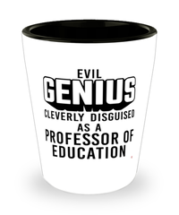 Funny Professor of Education Shot Glass Evil Genius Cleverly Disguised As A Professor of Education