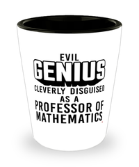 Funny Professor of Mathematics Shot Glass Evil Genius Cleverly Disguised As A Professor of Mathematics