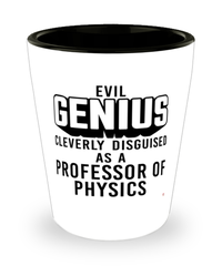 Funny Professor of Physics Shot Glass Evil Genius Cleverly Disguised As A Professor of Physics
