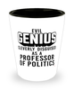 Funny Professor of Politics Shot Glass Evil Genius Cleverly Disguised As A Professor of Politics