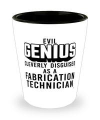 Funny Fabrication Technician Shot Glass Evil Genius Cleverly Disguised As A Fabrication Technician