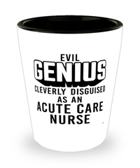 Funny Acute Care Nurse Shot Glass Evil Genius Cleverly Disguised As An Acute Care Nurse