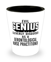 Funny Gerontological Nurse Practitioner Shot Glass Evil Genius Cleverly Disguised As A Gerontological Nurse Practitioner