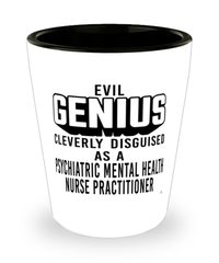 Funny Psychiatric Mental Health Nurse Practitioner Shot Glass Evil Genius Cleverly Disguised As A Psychiatric Mental Health Nurse Practitioner
