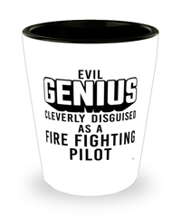 Funny Fire Fighting Pilot Shot Glass Evil Genius Cleverly Disguised As A Fire Fighting Pilot