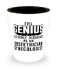 Funny OB GYN Shot Glass Evil Genius Cleverly Disguised As An Obstetrician/Gynecologist