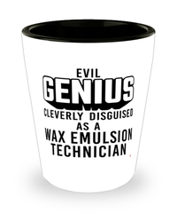 Funny Wax Emulsion Technician Shot Glass Evil Genius Cleverly Disguised As A Wax Emulsion Technician