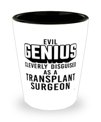 Funny Transplant Surgeon Shot Glass Evil Genius Cleverly Disguised As A Transplant Surgeon