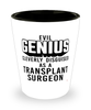 Funny Transplant Surgeon Shot Glass Evil Genius Cleverly Disguised As A Transplant Surgeon