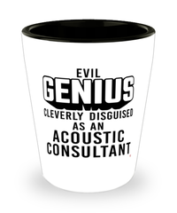 Funny Acoustic Consultant Shot Glass Evil Genius Cleverly Disguised As An Acoustic Consultant