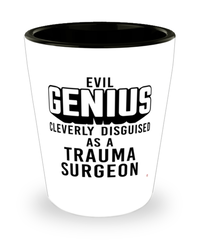 Funny Trauma Surgeon Shot Glass Evil Genius Cleverly Disguised As A Trauma Surgeon