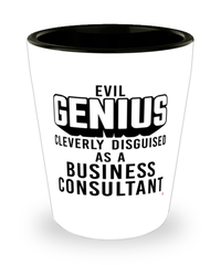 Funny Business Consultant Shot Glass Evil Genius Cleverly Disguised As A Business Consultant