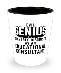 Funny Educational Consultant Shot Glass Evil Genius Cleverly Disguised As An Educational Consultant