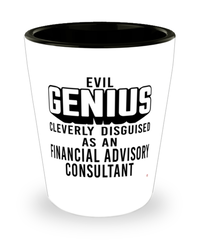 Funny Financial Advisory Consultant Shot Glass Evil Genius Cleverly Disguised As A Financial Advisory Consultant