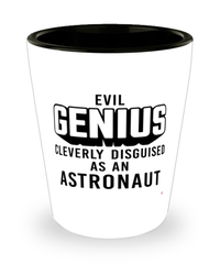 Funny Astronaut Shot Glass Evil Genius Cleverly Disguised As An Astronaut