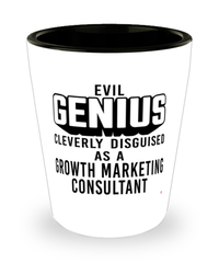 Funny Growth Marketing Consultant Shot Glass Evil Genius Cleverly Disguised As A Growth Marketing Consultant