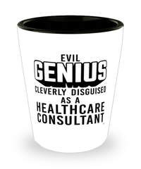 Funny Healthcare Consultant Shot Glass Evil Genius Cleverly Disguised As A Healthcare Consultant