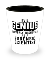 Funny Forensic Scientist Shot Glass Evil Genius Cleverly Disguised As A Forensic Scientist
