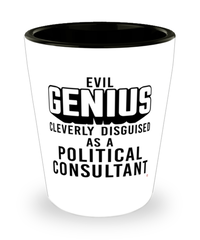 Funny Political Consultant Shot Glass Evil Genius Cleverly Disguised As A Political Consultant