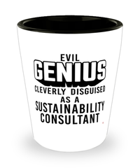 Funny Sustainability Consultant Shot Glass Evil Genius Cleverly Disguised As A Sustainability Consultant