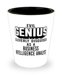 Funny Business Intelligence Analyst Shot Glass Evil Genius Cleverly Disguised As A Business Intelligence Analyst