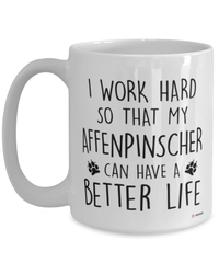 Funny Affenpinscher Dog Mug I Work Hard So That My Affenpinscher Can Have A Better Life Coffee Cup 15oz White