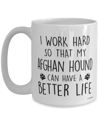 Funny Afghan Hound Dog Mug I Work Hard So That My Afghan Hound Can Have A Better Life Coffee Cup 15oz White