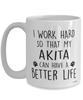 Funny Akita Mug I Work Hard So That My Akita Can Have A Better Life Coffee Cup 15oz White