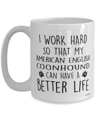 Funny American English Coonhound Mug I Work Hard So That My American English Coonhound Can Have A Better Life Coffee Cup 15oz White