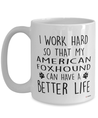 Funny American FoxHound Mug I Work Hard So That My American Foxhound Can Have A Better Life Coffee Cup 15oz White