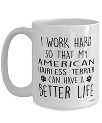 Funny American Hairless Terrier Mug I Work Hard So That My American Hairless Terrier Can Have A Better Life Coffee Cup 15oz White
