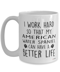 Funny American Water Spaniel Dog Mug I Work Hard So That My American Water Spaniel Can Have A Better Life Coffee Cup 15oz White