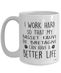 Funny Basset Fauve De Bretagne Dog Mug I Work Hard So That My Basset Fauve De Bretagne Can Have A Better Life Coffee Cup 15oz White