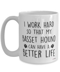 Funny Basset Hound Mug I Work Hard So That My Basset Hound Can Have A Better Life Coffee Cup 15oz White