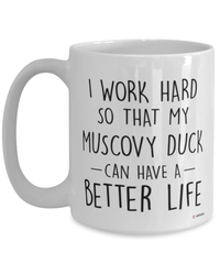Funny Muscovy Duck Mug I Work Hard So That My Muscovy Duck Can Have A Better Life Coffee Cup 15oz White