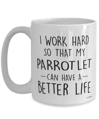 Funny Parrotlet Mug I Work Hard So That My Parrotlet Can Have A Better Life Coffee Cup 15oz White