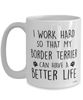 Funny Border Terrier Mug I Work Hard So That My Border Terrier Can Have A Better Life Coffee Cup 15oz White