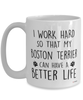 Funny Boston Terrier Mug I Work Hard So That My Boston Terrier Can Have A Better Life Coffee Cup 15oz White