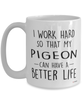 Funny Pigeon Mug I Work Hard So That My Pigeon Can Have A Better Life Coffee Cup 15oz White