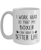 Funny Boxer Dog Mug I Work Hard So That My Boxer Can Have A Better Life Coffee Cup 15oz White