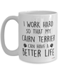 Funny Cairn Terrier Mug I Work Hard So That My Cairn Terrier Can Have A Better Life Coffee Cup 15oz White