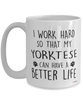 Funny Yorktese Dog Mug I Work Hard So That My Yorktese Can Have A Better Life Coffee Cup 15oz White