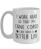 Funny Cane Corso Dog Mug I Work Hard So That My Cane Corso Can Have A Better Life Coffee Cup 15oz White