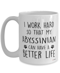 Funny Abyssinian Cat Mug I Work Hard So That My Abyssinian Can Have A Better Life Coffee Cup 15oz White