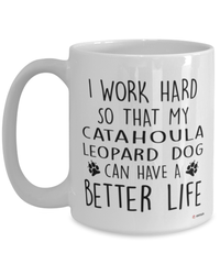 Funny Catahoula Leopard Dog Mug I Work Hard So That My Catahoula Leopard Dog Can Have A Better Life Coffee Cup 15oz White