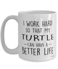 Funny Turtle Mug I Work Hard So That My Turtle Can Have A Better Life Coffee Cup 15oz White