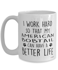 Funny American Bobtail Cat Mug I Work Hard So That My American Bobtail Can Have A Better Life Coffee Cup 15oz White